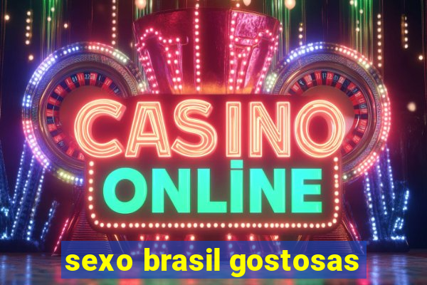 sexo brasil gostosas